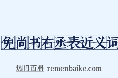 免尚书右丞表近义词是什么意思的图片